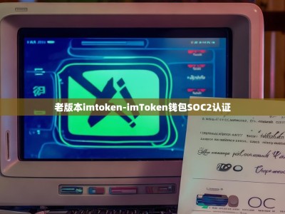 老版本imtoken-imToken钱包SOC2认证