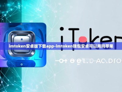 imtoken安卓版下载app-imtoken钱包安卓可以用吗苹果
