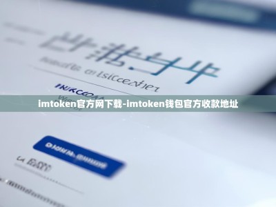 imtoken官方网下载-imtoken钱包官方收款地址