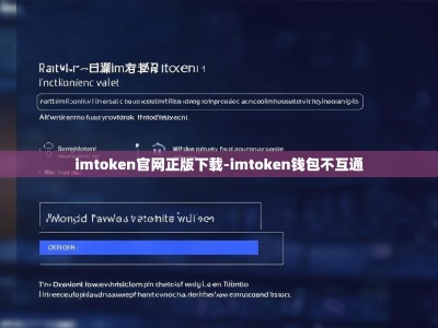 imtoken官网正版下载-imtoken钱包不互通