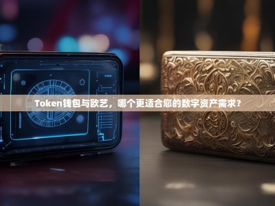 Token钱包与欧艺，哪个更适合您的数字资产需求？
