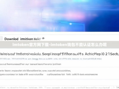 imtoken官方网下载-imtoken钱包不能认证怎么办呢