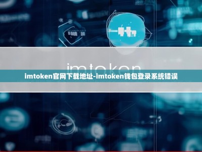 imtoken官网下载地址-imtoken钱包登录系统错误