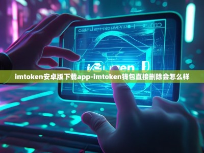 imtoken安卓版下载app-imtoken钱包直接删除会怎么样