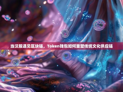 当汉服遇见区块链，Token钱包如何重塑传统文化供应链