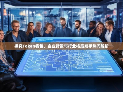 探究Token钱包，企业背景与行业格局知乎热问解析