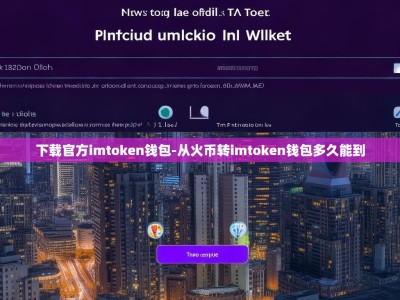 下载官方imtoken钱包-从火币转imtoken钱包多久能到
