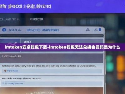 imtoken安卓钱包下载-imtoken钱包无法兑换会员码是为什么