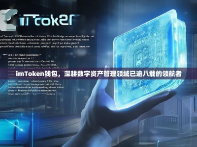 imToken钱包，深耕数字资产管理领域已逾八载的领航者