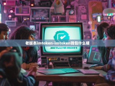 老版本imtoken-imtoken钱包什么梗
