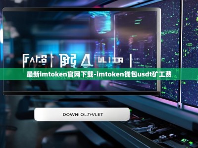 最新imtoken官网下载-imtoken钱包usdt矿工费