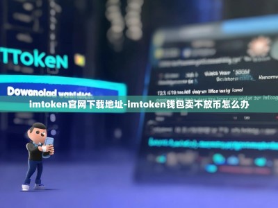 imtoken官网下载地址-imtoken钱包卖不放币怎么办