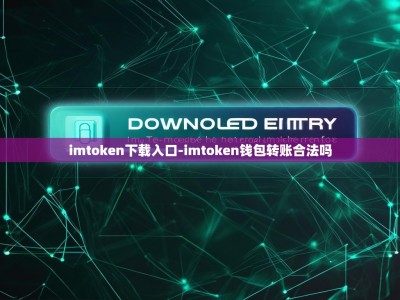 imtoken下载入口-imtoken钱包转账合法吗