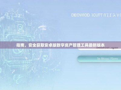 指南，安全获取安卓版数字资产管理工具最新版本