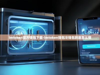 imtoken官方钱包下载-imtoken钱包冷钱包到底怎么做