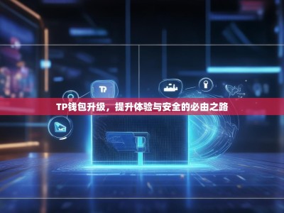 TP钱包升级，提升体验与安全的必由之路
