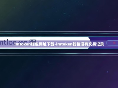 imtoken钱包网址下载-imtoken钱包没有交易记录