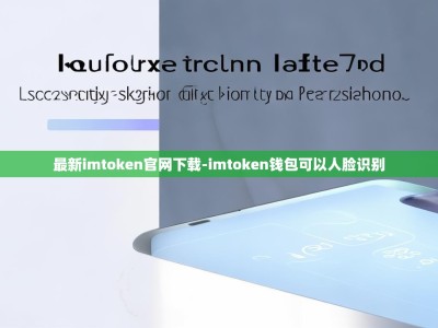 最新imtoken官网下载-imtoken钱包可以人脸识别
