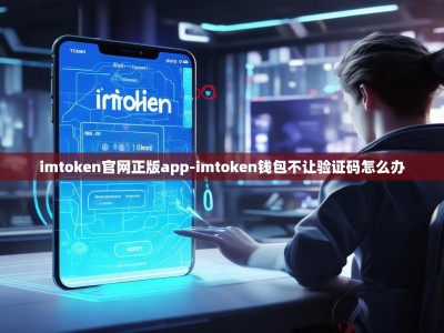 imtoken官网正版app-imtoken钱包不让验证码怎么办