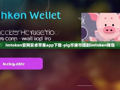 imtoken官网安卓苹果app下载-pig币猪币提到imtoken钱包