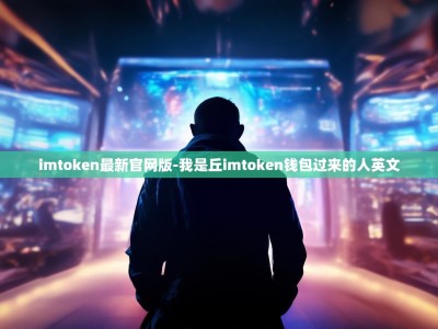 imtoken最新官网版-我是丘imtoken钱包过来的人英文