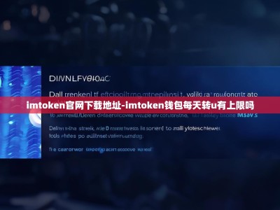 imtoken官网下载地址-imtoken钱包每天转u有上限吗