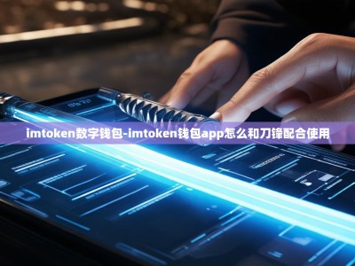 imtoken数字钱包-imtoken钱包app怎么和刀锋配合使用