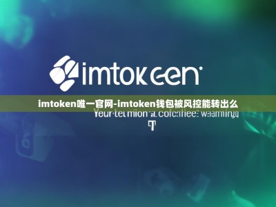 imtoken唯一官网-imtoken钱包被风控能转出么