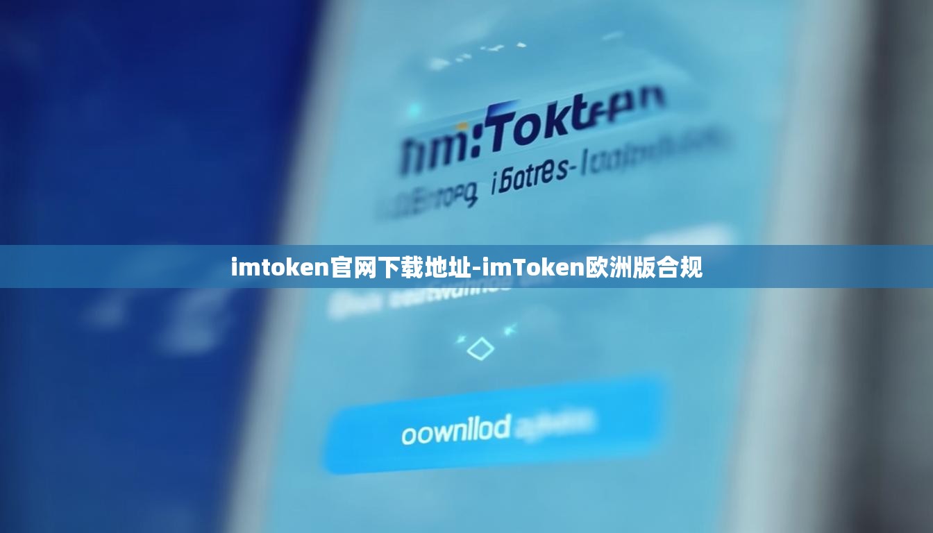 imtoken官网下载地址-imToken欧洲版合规