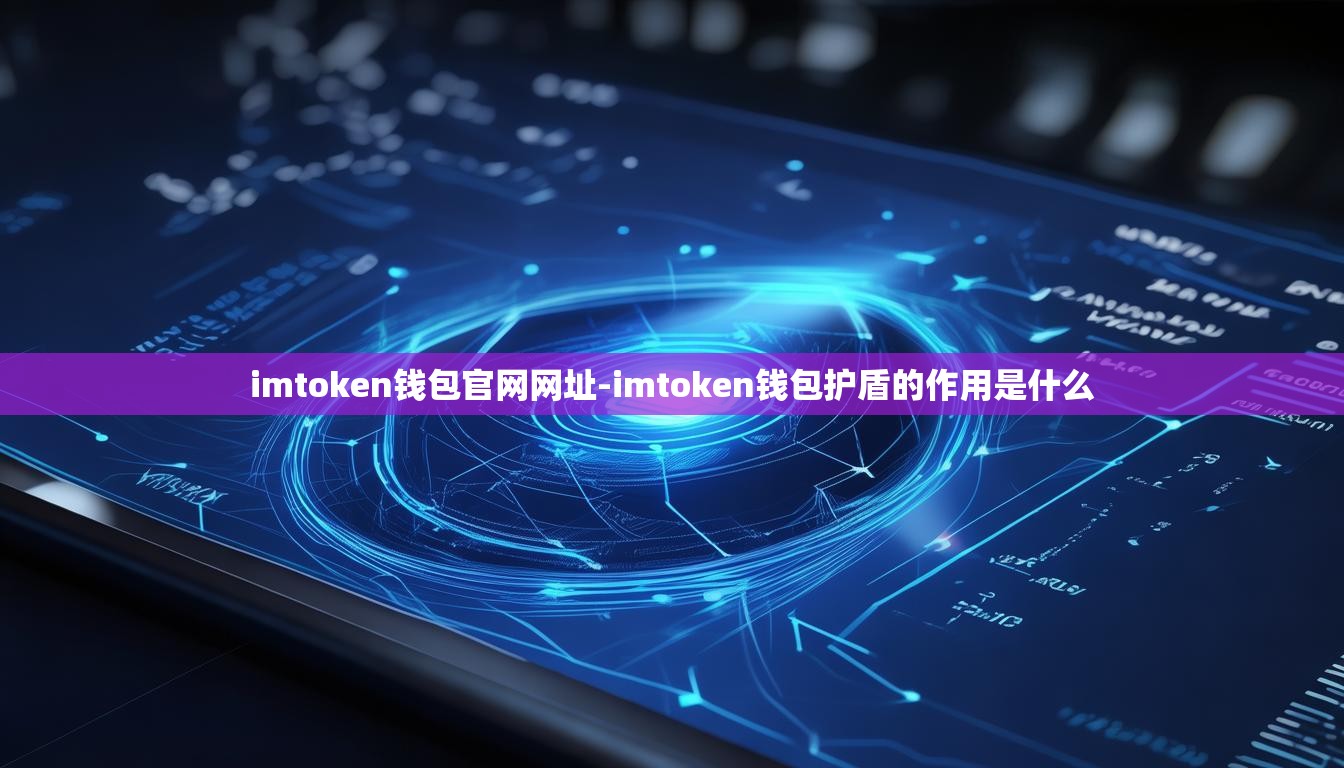 imtoken钱包官网网址-imtoken钱包护盾的作用是什么