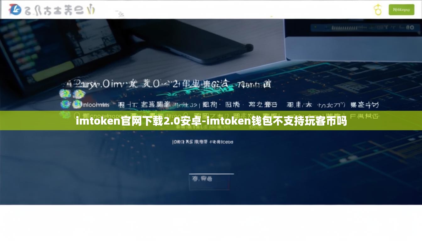 imtoken官网下载2.0安卓-imtoken钱包不支持玩客币吗