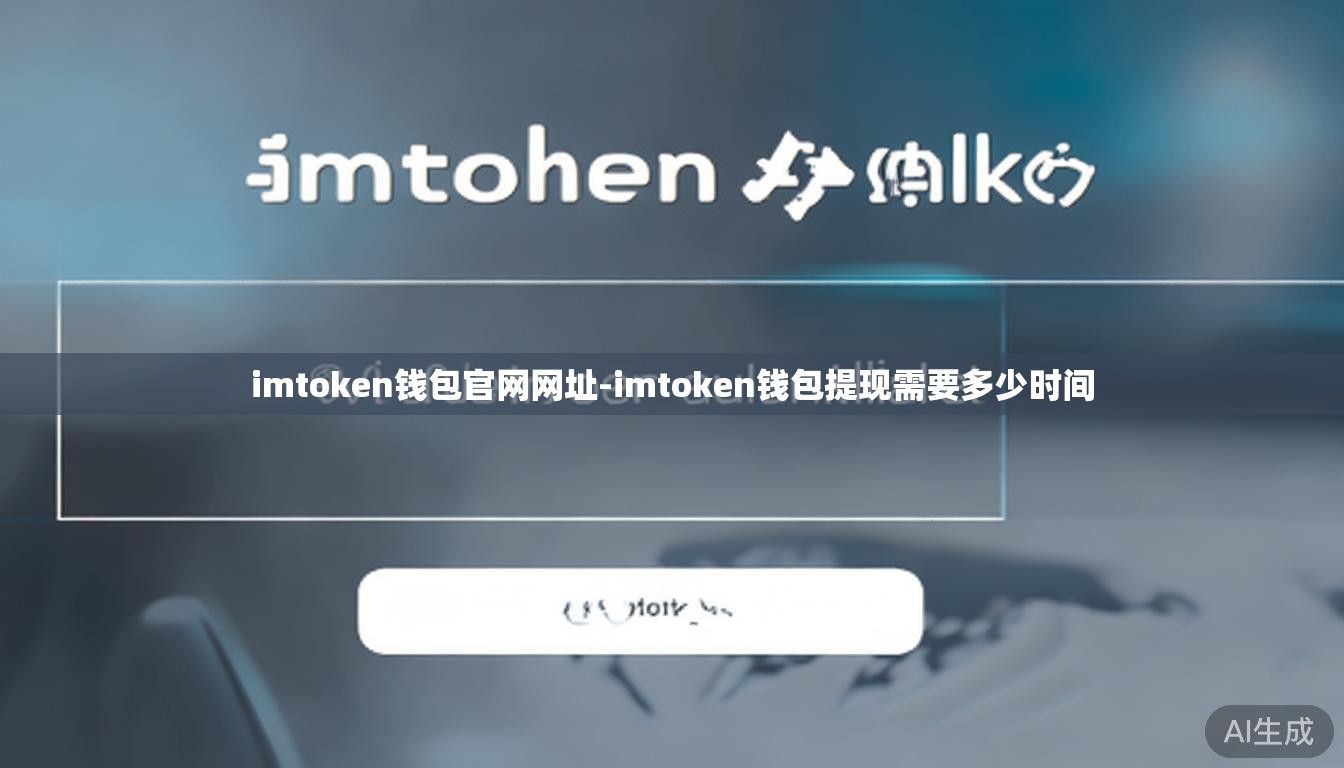 imtoken钱包官网网址-imtoken钱包提现需要多少时间 imtoken钱包官网网址-imtoken钱包提现需要多少时间