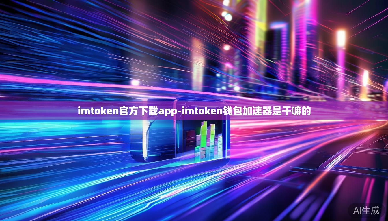 imtoken官方下载app-imtoken钱包加速器是干嘛的